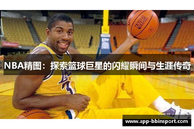 NBA精图：探索篮球巨星的闪耀瞬间与生涯传奇